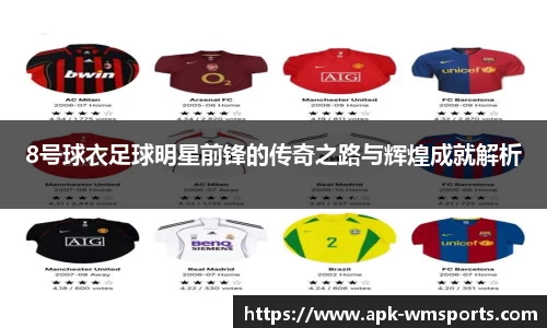 8号球衣足球明星前锋的传奇之路与辉煌成就解析